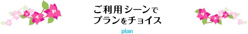 ご利用シーンでプランをチョイス